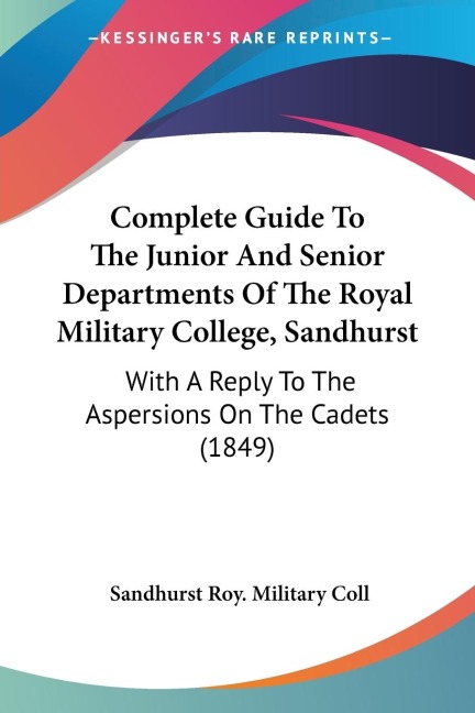 Complete Guide To The Junior And Senior Departments Of The Royal Military College, Sandhurst: With A Reply To The Aspersions On The Cadets (1849)