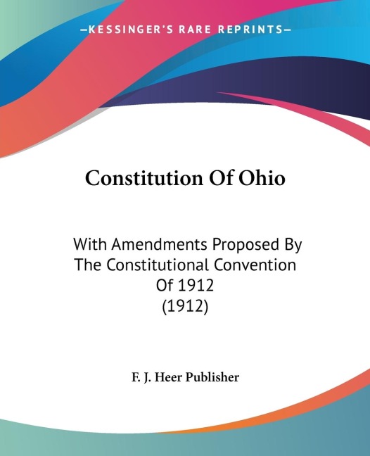 Constitution Of Ohio: With Amendments Proposed By The Constitutional Convention Of 1912 (1912)