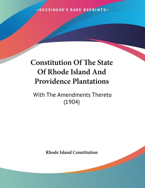 Constitution Of The State Of Rhode Island And Providence Plantations: With The Amendments Thereto (1904)