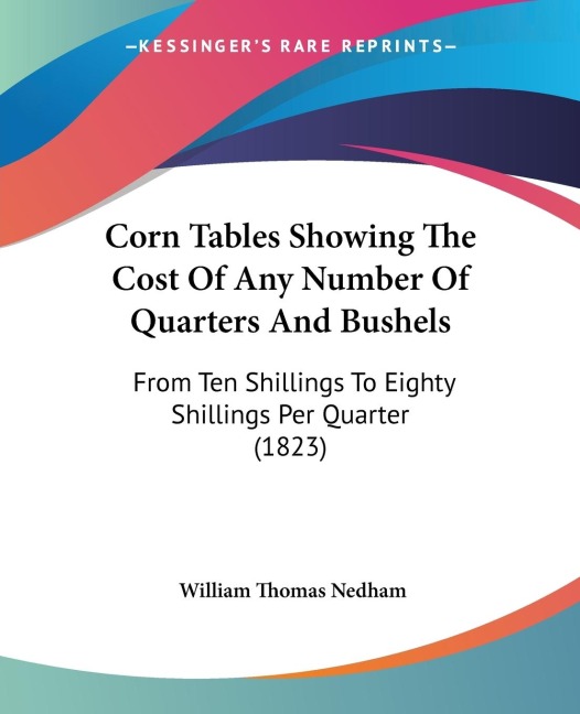 Corn Tables Showing The Cost Of Any Number Of Quarters And Bushels: From Ten Shillings To Eighty Shillings Per Quarter (1823)