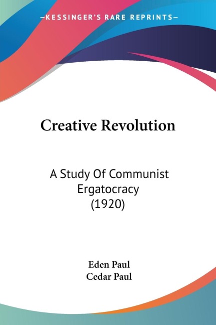 Creative Revolution: A Study Of Communist Ergatocracy (1920)