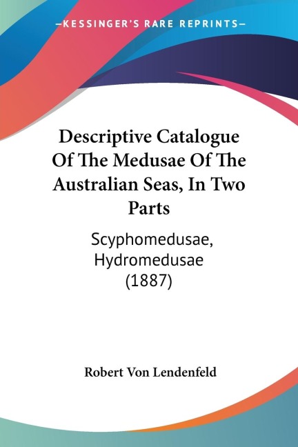Descriptive Catalogue Of The Medusae Of The Australian Seas, In Two Parts: Scyphomedusae, Hydromedusae (1887)