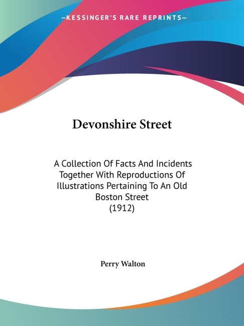Devonshire Street: A Collection Of Facts And Incidents Together With Reproductions Of Illustrations Pertaining To An Old Boston Street (1912)