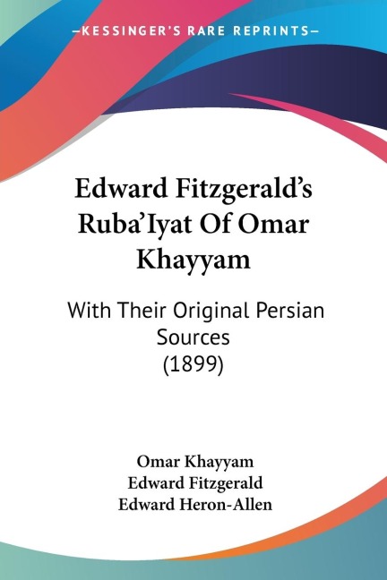 Edward Fitzgeralds RubaIyat Of Omar Khayyam: With Their Original Persian Sources (1899)