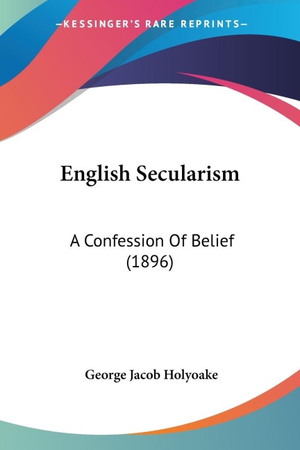English Secularism: A Confession Of Belief (1896)