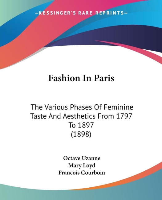 Fashion In Paris: The Various Phases Of Feminine Taste And Aesthetics From 1797 To 1897 (1898)