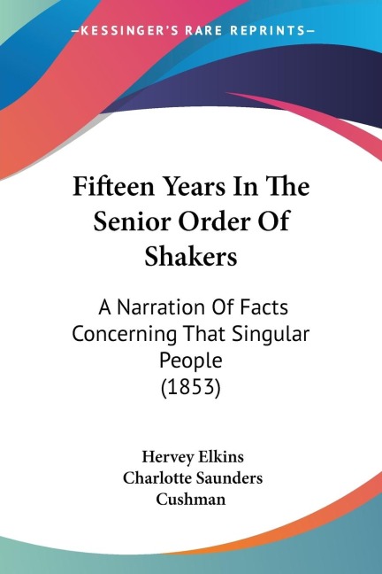 Fifteen Years In The Senior Order Of Shakers: A Narration Of Facts Concerning That Singular People (1853)