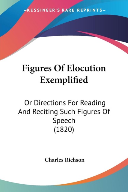 Figures Of Elocution Exemplified: Or Directions For Reading And Reciting Such Figures Of Speech (1820)