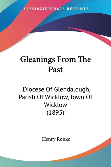 Gleanings From The Past: Diocese Of Glendalough, Parish Of Wicklow, Town Of Wicklow (1895)