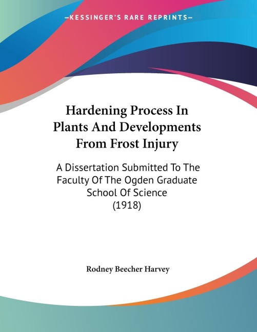 Hardening Process In Plants And Developments From Frost Injury: A Dissertation Submitted To The Faculty Of The Ogden Graduate School Of Science (1918)