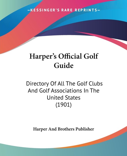 Harpers Official Golf Guide: Directory Of All The Golf Clubs And Golf Associations In The United States (1901)