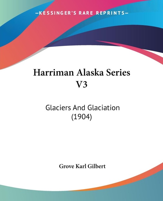 Harriman Alaska Series V3: Glaciers And Glaciation (1904)