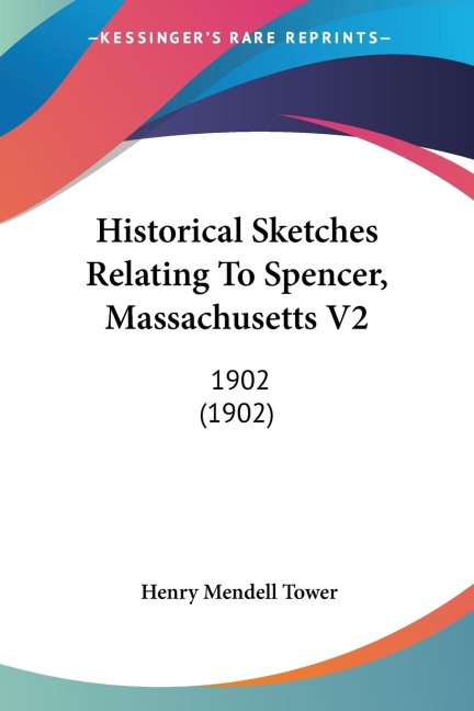 Historical Sketches Relating To Spencer, Massachusetts V2: 1902 (1902)