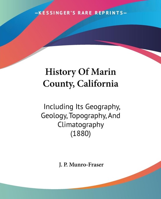 History Of Marin County, California: Including Its Geography, Geology, Topography, And Climatography (1880)