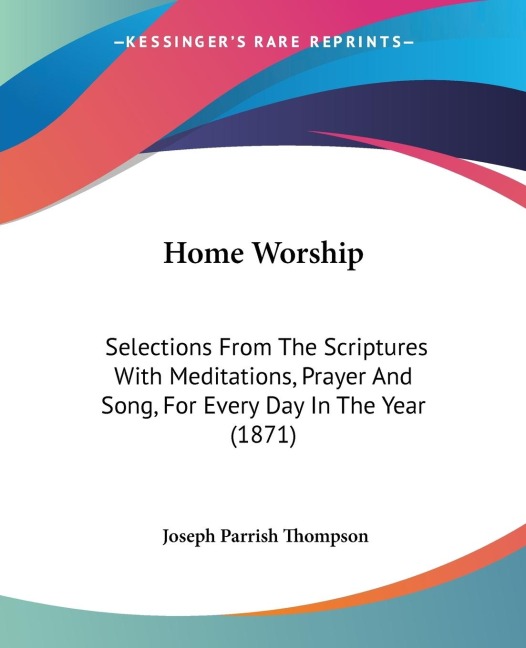 Home Worship: Selections From The Scriptures With Meditations, Prayer And Song, For Every Day In The Year (1871)