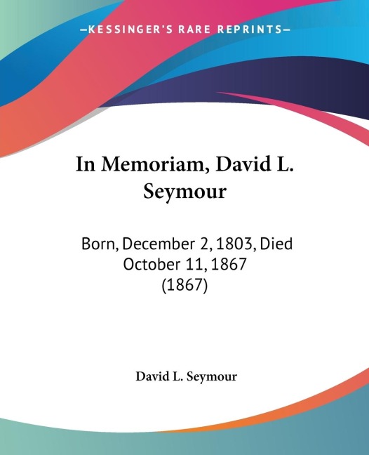 In Memoriam, David L. Seymour: Born, December 2, 1803, Died October 11, 1867 (1867)
