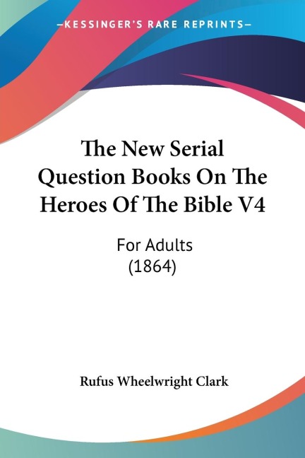 The New Serial Question Books On The Heroes Of The Bible V4: For Adults (1864)