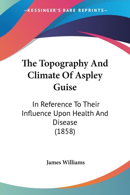 The Topography And Climate Of Aspley Guise: In Reference To Their Influence Upon Health And Disease (1858)