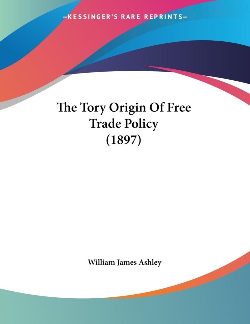 The Tory Origin Of Free Trade Policy (1897)