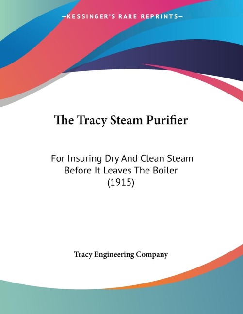 The Tracy Steam Purifier: For Insuring Dry And Clean Steam Before It Leaves The Boiler (1915)