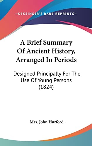 A Brief Summary Of Ancient History, Arranged In Periods: Designed Principally For The Use Of Young Persons (1824)