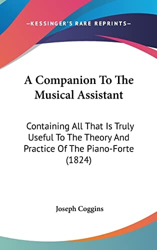 A Companion To The Musical Assistant: Containing All That Is Truly Useful To The Theory And Practice Of The Piano-Forte (1824)