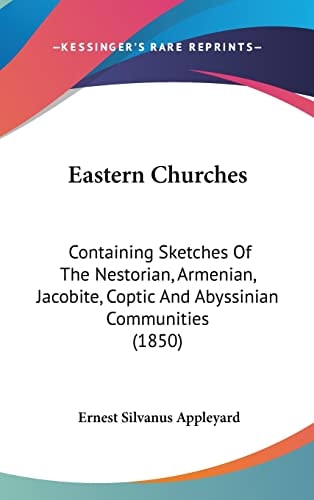 Eastern Churches: Containing Sketches Of The Nestorian, Armenian, Jacobite, Coptic And Abyssinian Communities (1850)