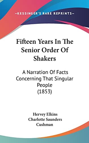 Fifteen Years In The Senior Order Of Shakers: A Narration Of Facts Concerning That Singular People (1853)