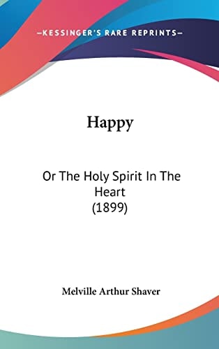 Happy: Or The Holy Spirit In The Heart (1899)