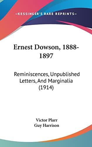 Ernest Dowson, 1888-1897: Reminiscences, Unpublished Letters, And Marginalia (1914)