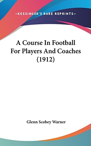 A Course In Football For Players And Coaches (1912)