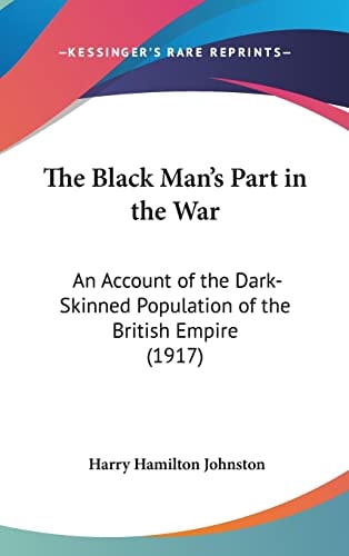 The Black Man's Part in the War: An Account of the Dark-Skinned Population of the British Empire (1917)
