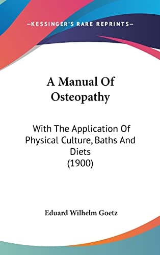 A Manual Of Osteopathy: With The Application Of Physical Culture, Baths And Diets (1900)