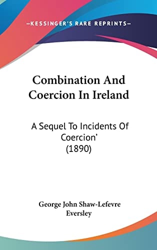 Combination And Coercion In Ireland: A Sequel To Incidents Of Coercion' (1890)