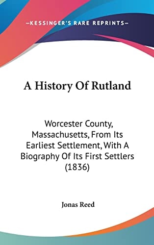 A History Of Rutland: Worcester County, Massachusetts, From Its Earliest Settlement, With A Biography Of Its First Settlers (1836)