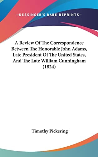 A Review Of The Correspondence Between The Honorable John Adams, Late President Of The United States, And The Late William Cunningham (1824)