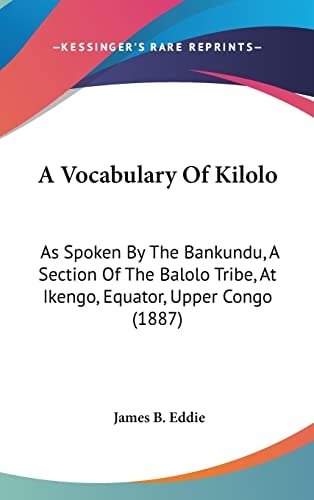 A Vocabulary Of Kilolo: As Spoken By The Bankundu, A Section Of The Balolo Tribe, At Ikengo, Equator, Upper Congo (1887)