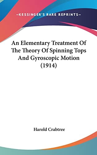 An Elementary Treatment Of The Theory Of Spinning Tops And Gyroscopic Motion (1914)