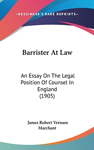 Barrister At Law: An Essay On The Legal Position Of Counsel In England (1905)