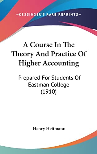 A Course In The Theory And Practice Of Higher Accounting: Prepared For Students Of Eastman College (1910)