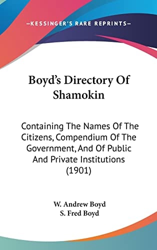 Boyd's Directory Of Shamokin: Containing The Names Of The Citizens, Compendium Of The Government, And Of Public And Private Institutions (1901)