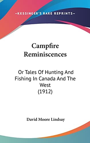 Campfire Reminiscences: Or Tales Of Hunting And Fishing In Canada And The West (1912)