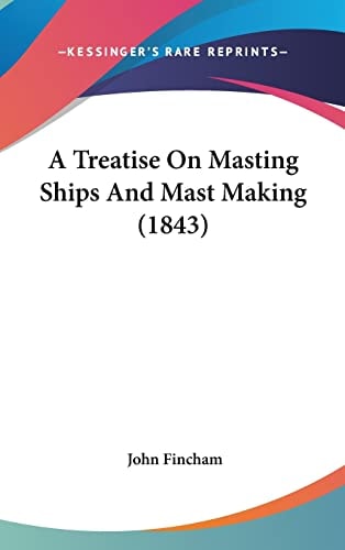 A Treatise On Masting Ships And Mast Making (1843)