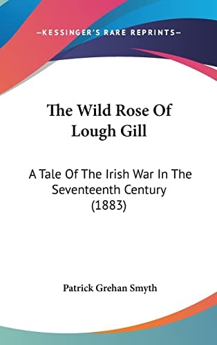 The Wild Rose Of Lough Gill: A Tale Of The Irish War In The Seventeenth Century (1883)