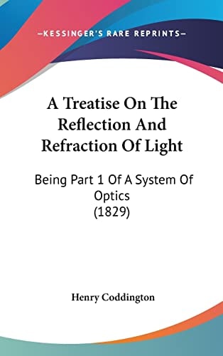 A Treatise On The Reflection And Refraction Of Light: Being Part 1 Of A System Of Optics (1829)
