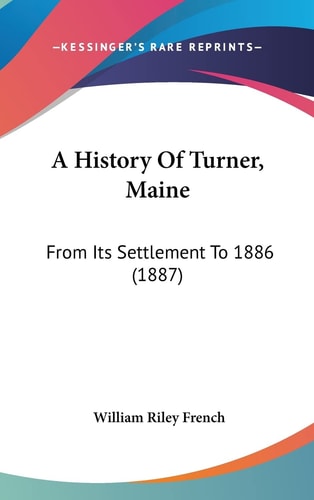 A History Of Turner, Maine: From Its Settlement To 1886 (1887)