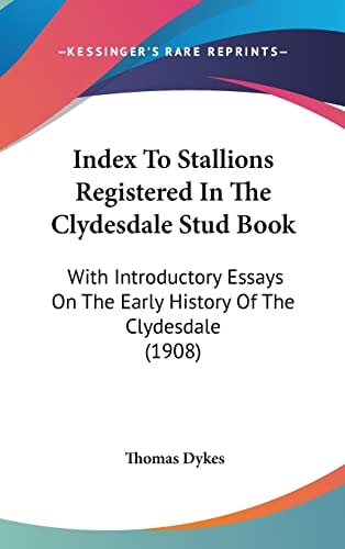 Index To Stallions Registered In The Clydesdale Stud Book: With Introductory Essays On The Early History Of The Clydesdale (1908)