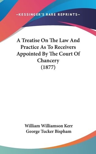 A Treatise On The Law And Practice As To Receivers Appointed By The Court Of Chancery (1877)