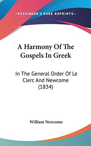 A Harmony Of The Gospels In Greek: In The General Order Of Le Clerc And Newcome (1834)