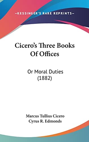 Cicero's Three Books Of Offices: Or Moral Duties (1882)